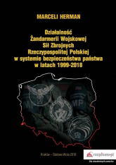 Działalność Żandarmerii Wojskowej Sił Zbrojnych Rzeczypospolitej Polskiej w systemie bezpieczeństwa państwa w latach 1999-2018 - Marceli Herman | mała okładka