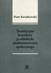Teoretyczne konteksty profilaktyki niedostosowania społecznego - Piotr Kwiatkowski | mała okładka