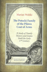 The Potocki Family of the Pilawa Coat of Arms A Study of Family History and Estates Until the Early 17 th Century - Marian Wolski | mała okładka