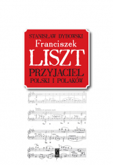 Franciszek Liszt. Przyjaciel Polski i Polaków - Stanisław Dybowski | mała okładka