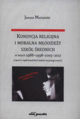 Kondycja religijna i moralna młodzieży szkół średnich w latach 1988-1998-2005-2017 - Janusz Mariański | mała okładka