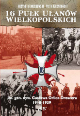 16 Pułk Ułanów Wielkopolskich im. gen. dyw. Gustawa Orlicza-Dreszera 1918-1939 - Jerzykowski Piotr | mała okładka