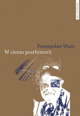 W cieniu posthistorii - Przemysław Wiatr | mała okładka