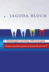 Telewizyjne serwisy informacyjne Zmiany w sposobie czytania od czasów PRL do III RP - Jagoda Bloch | mała okładka