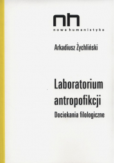 Laboratorium antropofikcji Dociekania filologiczne - Arkadiusz Żychliński | mała okładka