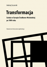 Transformacja Sztuka w Europie Środkowo-Wschodniej po 1989 roku - Andrzej Szczerski | mała okładka