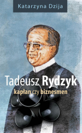 Tadeusz Rydzyk Kapłan czy biznesmen - Katarzyna Dzija | mała okładka