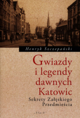 Gwiazdy i legendy dawnych Katowic Sekrety Załęskiego Przedmięscia - Henryk Szczepański | mała okładka