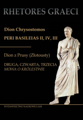 Dion Chrysostomos Peri Basileias II Dion z Prusy (Złotousty) Druga, czwarta i trzecia mowa - Krystyna Tuszyńska | mała okładka