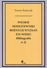 Polskie modlitewniki różnych wyznań XIX wieku Bibliografia A-K - Ratajczak Tomasz | mała okładka