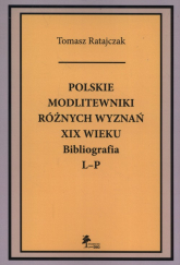 Polskie modlitewniki różnych wyznań XIX wieku Bibliografia L-P - Ratajczak Tomasz | mała okładka