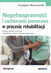Niepełnosprawność i zachowania pomocowe w procesie rehabilitacji Analiza jakości pomocy udzielanej osobom niepełnosprawnym - Grzegorz Bręczewski | mała okładka