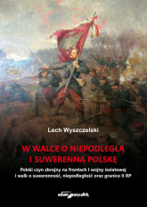 W walce o niepodległą i suwerenną Polskę - Lech Wyszczelski | mała okładka