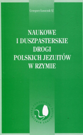 Naukowe i duszpasterskie drogi polskich Jezuitów w Rzymie - Grzegorz Łuszczak | mała okładka
