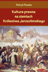 Kultura prawna na ziemiach Królestwa Jerozolimskiego - Patryk Paszko | mała okładka
