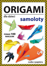 Origami dla dzieci Samoloty Ponad 100 naklejek. Cuda z papieru - Beata Guzowska | mała okładka