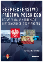 Bezpieczeństwo państwa polskiego Rozważania w kontekście historycznych doświadczeń - Kośmider Tomasz | mała okładka
