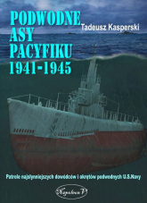 Podwodne asy Pacyfiku 1941-1945 Patrole najsłynniejszych dowódców okrętów podwodnych U.S. Navy - Kasperski Tadeusz | mała okładka