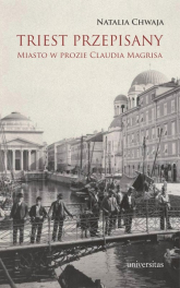Triest przepisany Miasto w prozie Claudia Magrisa - Natalia Chwaja | mała okładka
