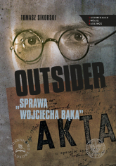 Outsider Sprawa Wojciecha Bąka Wybór źródeł - Sikorski Tomasz | mała okładka