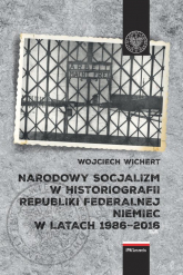 Narodowy socjalizm w historiografii Republiki Federalnej Niemiec w latach 1986-2016 - Wojciech Wichert | mała okładka