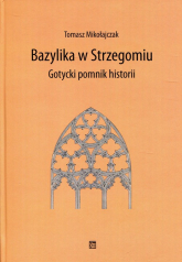 Bazylika w Strzegomiu Gotycki pomnik historii - Tomasz Mikołajczak | mała okładka