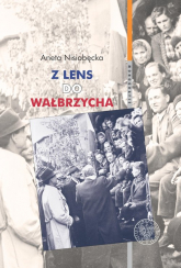 Z Lens do Wałbrzycha Powrót Polaków z Francji oraz ich adaptacja w Polsce Ludowej w latach 1945-195 - Aneta Nisiobędzka | mała okładka