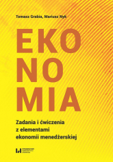 Ekonomia Zadania i ćwiczenia z elementami ekonomii menedżerskiej - Grabia Tomasz, Nyk Mariusz | mała okładka