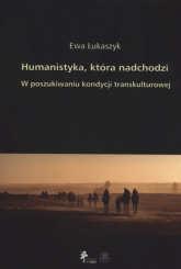 Humanistyka która nadchodzi W poszukiwaniu kondycji transkulturowej - Ewa Łukaszyk | mała okładka