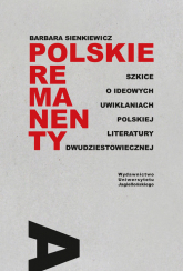 Polskie remanenty Szkice o ideowych uwikłaniach polskiej literatury dwudziestowiecznej - Barbara Sienkiewicz | mała okładka