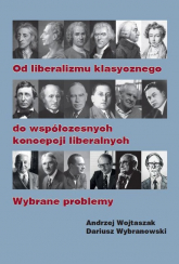 Od liberalizmu klasycznego do współczesnych koncepcji liberalnych Wybrane problemy - Andrzej Wojtaszak, Wybranowski Dariusz | mała okładka
