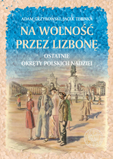 Na wolność przez Lizbonę Ostatnie okręty polskich nadziei - Grzybowski Adam | mała okładka