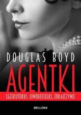 Agentki Egzekutorki, uwodzicielki, zdrajczynie - Douglas Boyd | mała okładka