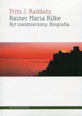 Rainer Maria Rilke Byt niezmierzony. Biografia - Raddatz Fritz J. | mała okładka