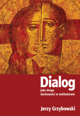 Dialog jako droga duchowości w małżeństwie - Jerzy Grzybowski | mała okładka