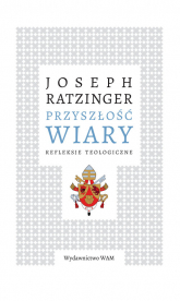 Przyszłość wiary Refleksje teologiczne - Benedykt XVI (Joseph Ratzinger) | mała okładka
