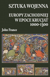 Sztuka wojenna Europy Zachodniej w epoce krucjat 1000-1300 - John France | mała okładka
