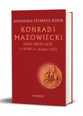 Konrad I Mazowiecki Kniaź wielki lacki 1187/89-31 sierpnia 1247 - Agnieszka Teterycz-Puzio | mała okładka