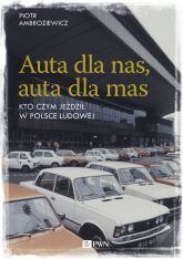 Auta dla nas, auta dla mas Kto czym jeździł w Polsce Ludowej - Piotr Ambroziewicz | mała okładka