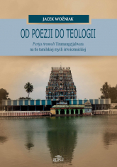 Od poezji do teologii Perija tirumoli Tirumangejjalwara na tle tamilskiej myśli śriwisznuickiej - Woźniak Jacek | mała okładka