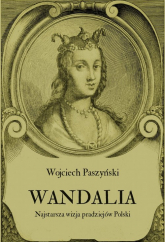 Wandalia Najstarsza wizja pradziejów Polski - Wojciech Paszyński | mała okładka