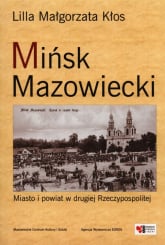 Mińsk Mazowiecki Miasto i powiat w drugiej Rzeczypospolitej - Kłos Lilla Małgorzata | mała okładka