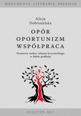 Opór - Oportunizm - Współpraca Prusowie wobec zakonu krzyżackiego w dobie podboju - Alicja Dobrosielska | mała okładka