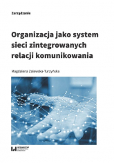 Organizacja jako system sieci zintegrowanych relacji komunikowania - Magdalena Zalewska-Turzyńska | mała okładka