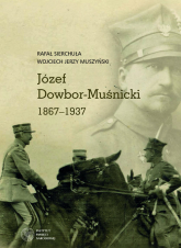 Józef Dowbor-Muśnicki 1867-1937 - Muszyński Wojciech Jerzy, Sierchuła Rafał | mała okładka