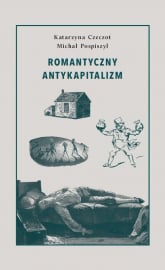 Romantyczny antykapitalizm - Czeczot Katarzyna, Pospiszyl Michał | mała okładka