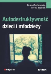 Autodestruktywność dzieci i młodzieży - Ziółkowska Beata, Wycisk Jowita | mała okładka