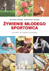 Żywienie młodego sportowca Co jeść, by zostać mistrzem - Justyna Mizera, Krzysztof Mizera | mała okładka