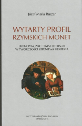Wytarty profil rzymskich monet Ekonomia jako temat literacki w twórczości Zbigniewa Herberta - Ruszar Józef Maria | mała okładka