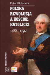 Polska rewolucja a kościół katolicki 1788-1792 - Richard Butterwick | mała okładka